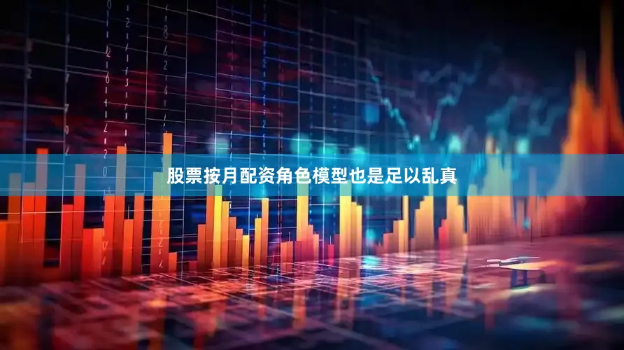 股票按月配资角色模型也是足以乱真