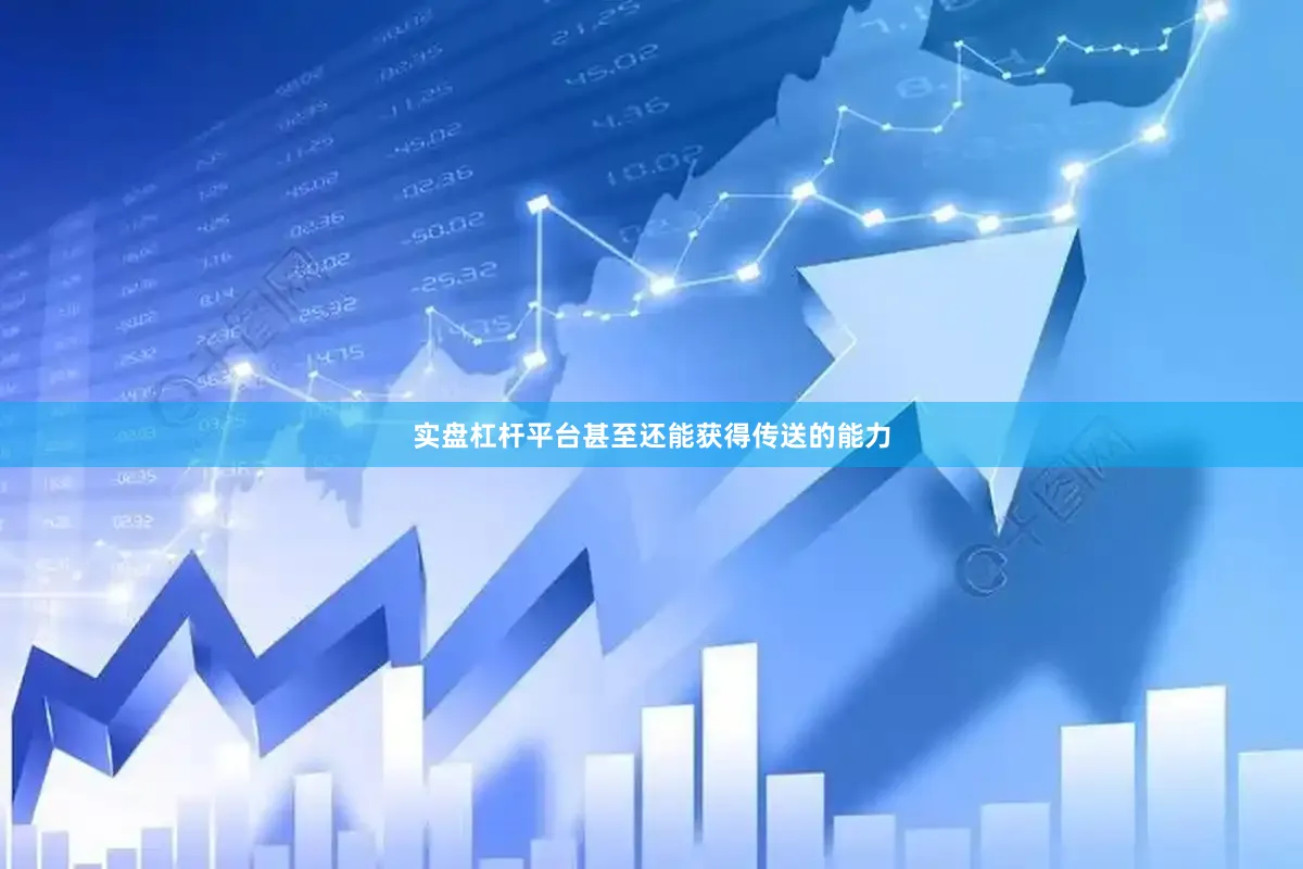 实盘杠杆平台甚至还能获得传送的能力