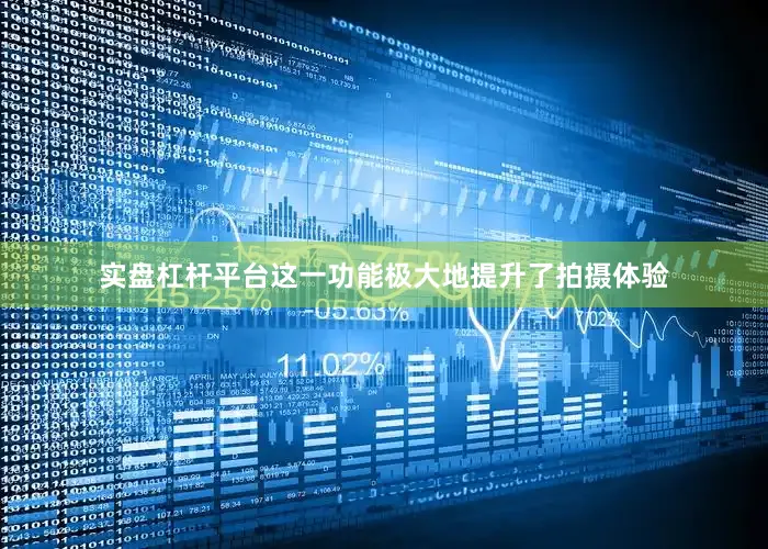 实盘杠杆平台这一功能极大地提升了拍摄体验