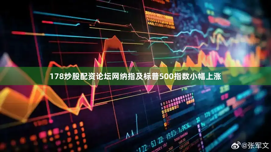 178炒股配资论坛网纳指及标普500指数小幅上涨