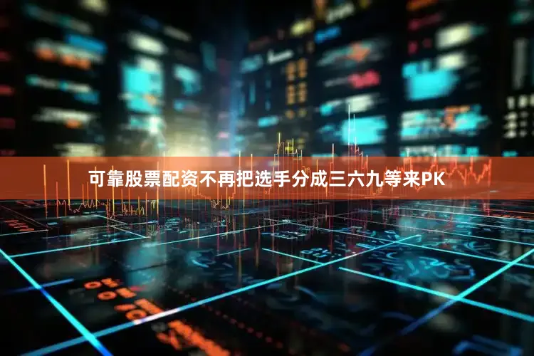 可靠股票配资不再把选手分成三六九等来PK