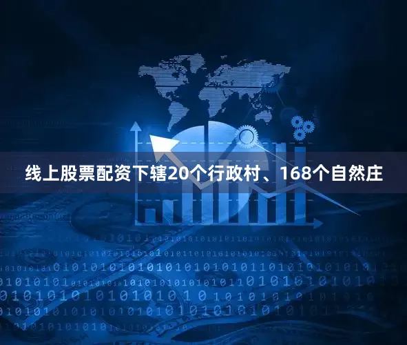 线上股票配资下辖20个行政村、168个自然庄