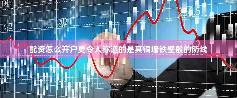 配资怎么开户更令人称道的是其铜墙铁壁般的防线