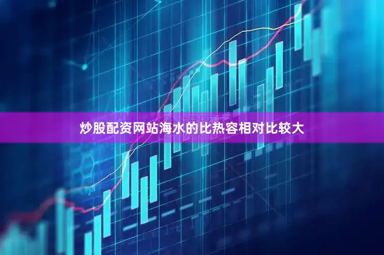 炒股配资网站海水的比热容相对比较大