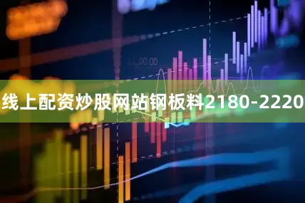 线上配资炒股网站钢板料2180-2220